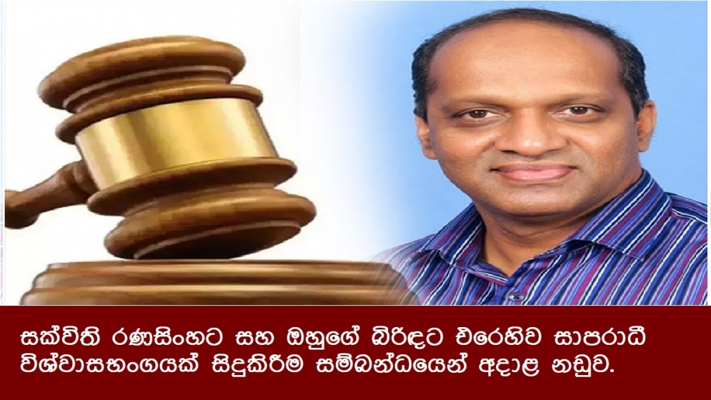 සක්විති රණසිංහට සහ ඔහුගේ බිරිඳට එරෙහිව සාපරාධී විශ්වාසභංගයක් සිදුකිරීම සම්බන්ධයෙන් අදාළ නඩුව.