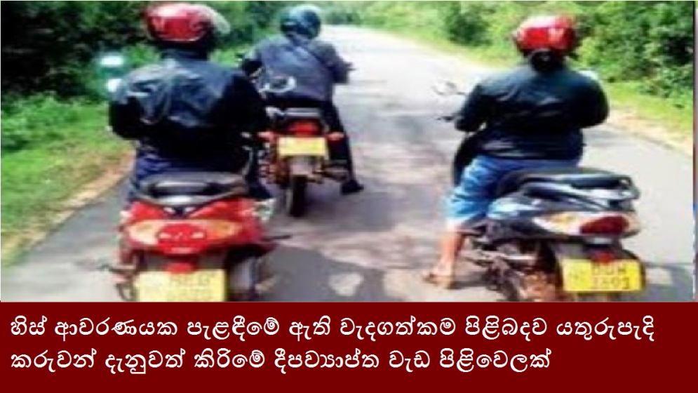 හිස් ආවරණයක පැළඳීමේ ඇති වැදගත්කම පිළිබදව යතුරුපැදිකරුවන් දැනුවත් කිරිමේ දීපව්‍යාප්ත වැඩ පිළිවෙලක්