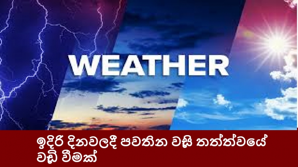 ඉදිරි දිනවලදී පවතින වැසි තත්ත්වයේ වැඩි වීමක්
