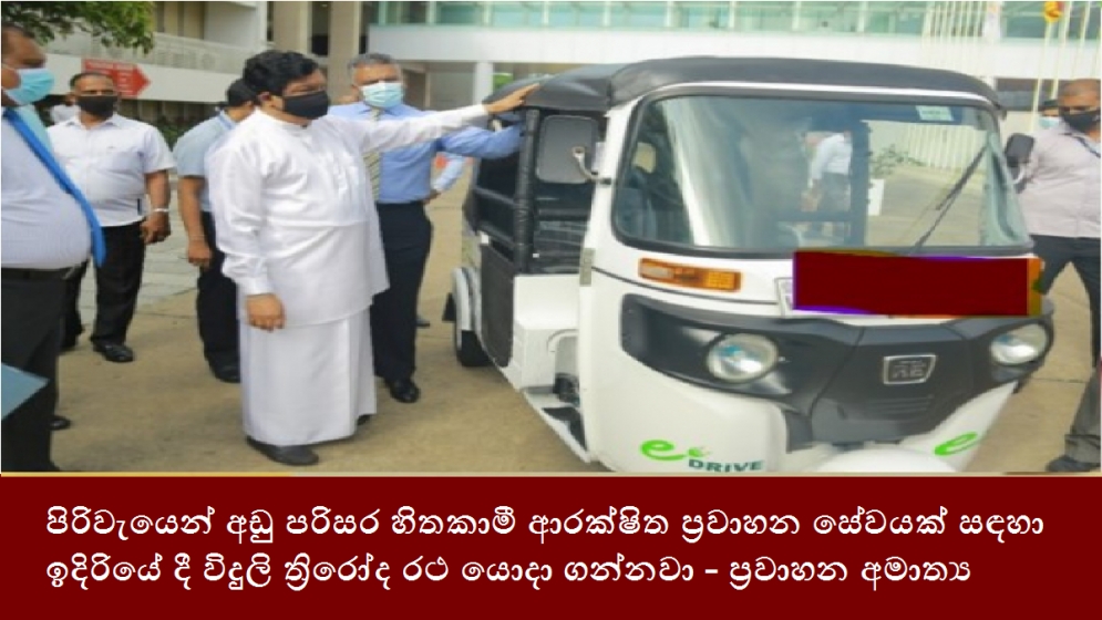 පිරිවැයෙන් අඩු පරිසර හිතකාමී ආරක්ෂිත ප්‍රවාහන සේවයක් සඳහා ඉදිරියේ දී විදුලි ත්‍රිරෝද රථ යොදා ගන්නවා - ප්‍රවාහන අමාත්‍ය