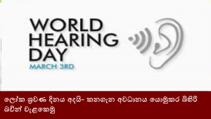 ලෝක ශ්‍රවණ දිනය අදයි- කනගැන අවධානය යොමුකර බිහිරි බවින් වැළකෙමු