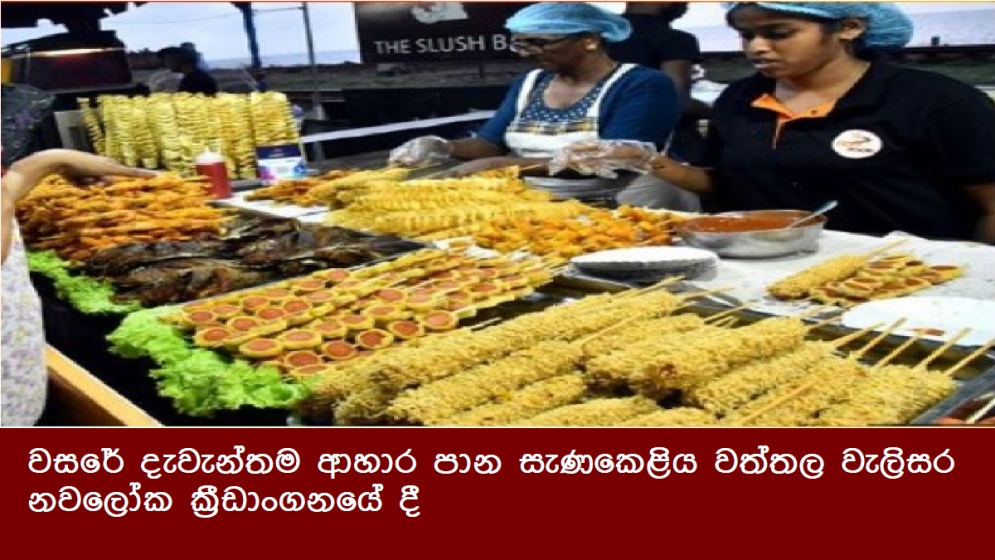 වසරේ දැවැන්තම ආහාර පාන සැණකෙළිය වත්තල වැලිසර නවලෝක ක්‍රීඩාංගනයේ දී