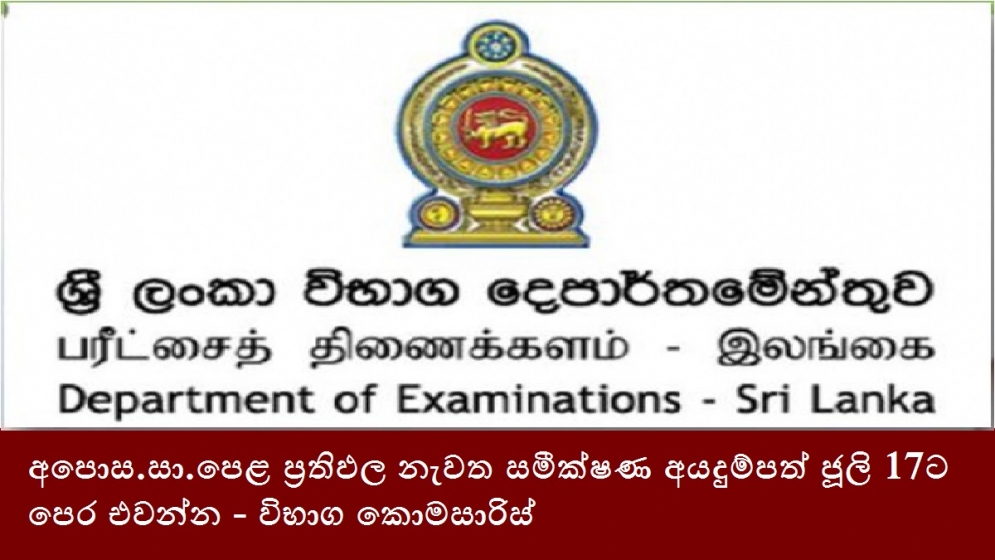 අපොස.සා.පෙළ ප්‍රතිඵල නැවත සමීක්ෂණ අයදුම්පත් ජූලි 17ට පෙර එවන්න - විභාග කොමසාරිස්