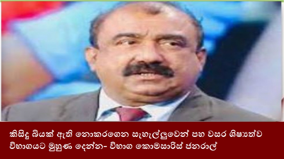 කිසිදු බියක් ඇති නොකරගෙන සැහැල්ලුවෙන් පහ වසර ශිෂ්‍යත්ව විභාගයට මුහුණ දෙන්න- විභාග කොමසාරිස් ජනරාල්