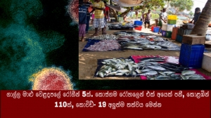 ගාල්ල මාළු වෙළදපලේ රෝගීන් 5ක්. කොස්ගම රෝහලෙන් එක් අයෙක් පනී, කොළඹින් 110ක්, කොවිඩ්- 19 අලුත්ම තත්වය මෙන්න