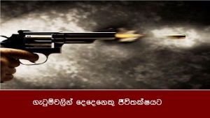 ගැටුම්වලින් දෙදෙනෙකු ජීවිතක්ෂයට