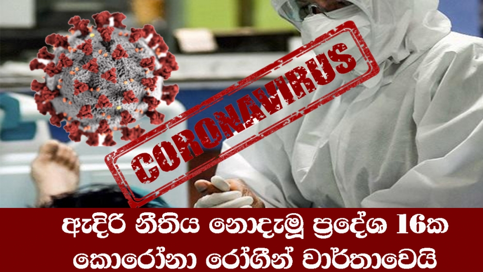 ඇදිරි නීතිය නොදැමූ ප්‍රදේශ 16ක කොරෝනා රෝගීන් වාර්තාවෙයි