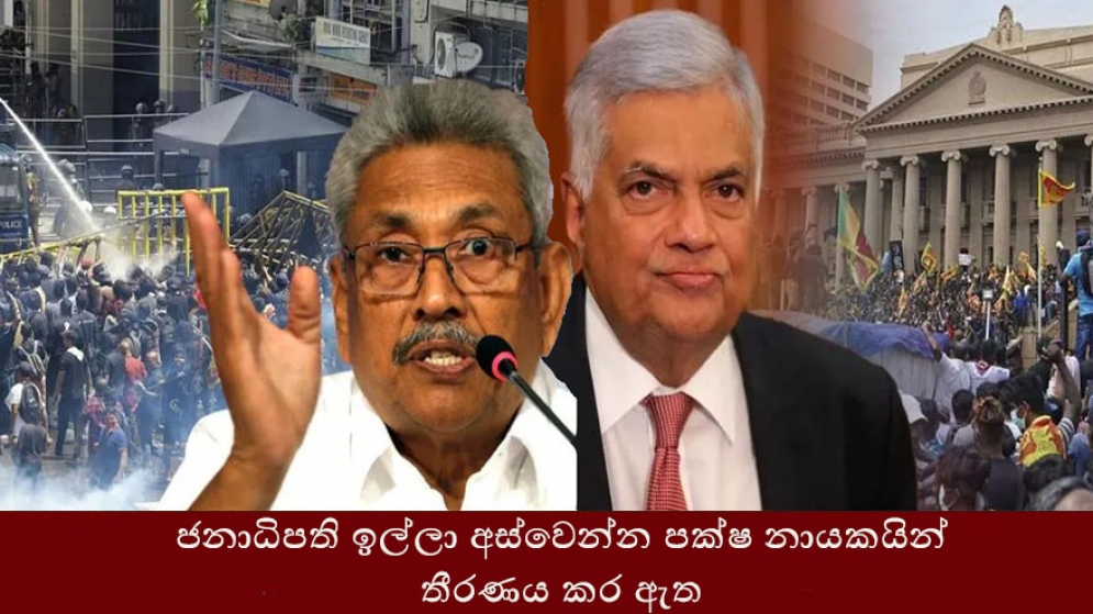 ජනාධිපතිතුමාට ඉල්ලා අස්වෙන්න පක්ෂ නායකයින් තීරණය කර ඇත.