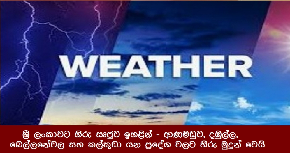 ශ්‍රී ලංකාවට හිරු සෘජුව ඉහළින්- ආණමඩුව, දඹුල්ල, බෙල්ලනේවල සහ කල්කුඩා යන ප්‍රදේශ වලට හිරු මුදුන් වෙයි