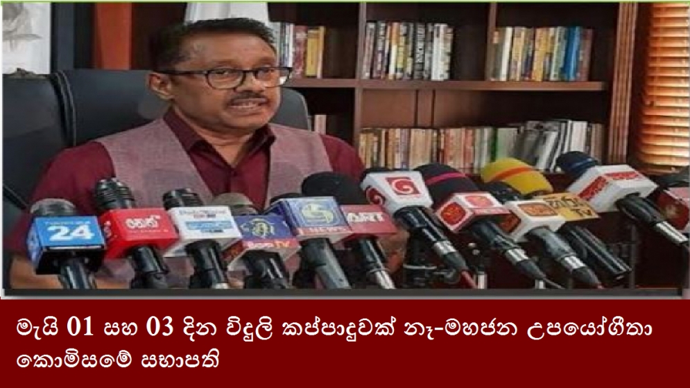 මැයි 01 සහ 03 දින විදුලි කප්පාදුවක් නෑ-මහජන උපයෝගීතා කොමිසමේ සභාපති