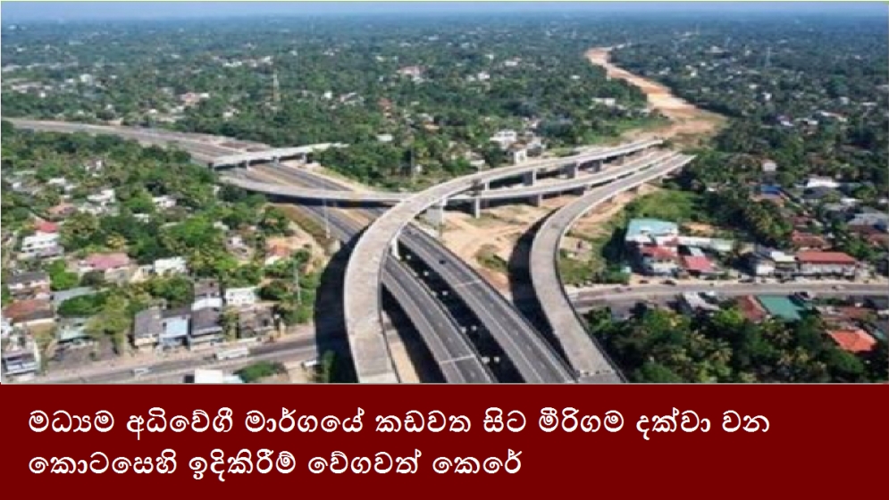 මධ්‍යම අධිවේගී මාර්ගයේ කඩවත සිට මීරිගම දක්වා වන කොටසෙහි ඉදිකිරීම් වේගවත් කෙරේ