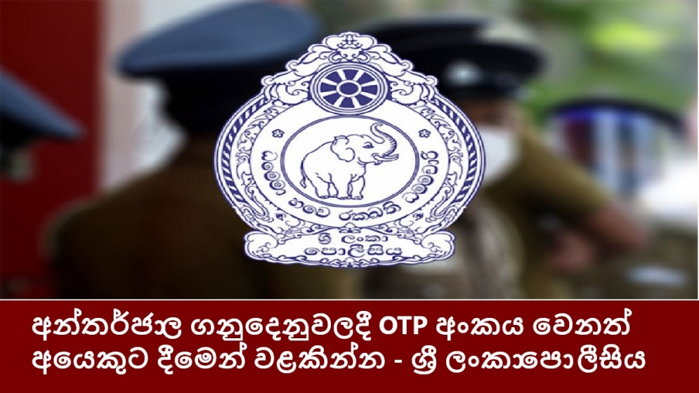 අන්තර්ජාල ගනුදෙනුවලදී OTP අංකය වෙනත් අයෙකුට දීමෙන් වළකින්න - ශ්‍රී ලංකා පොලීසිය