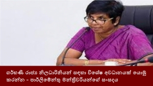 ගර්භණී රාජ්‍ය නිලධාරිනියන් සඳහා විශේෂ අවධානයක් යොමු කරන්න - පාර්ලිමේන්තු මන්ත්‍රීවරියන්ගේ සංසදය